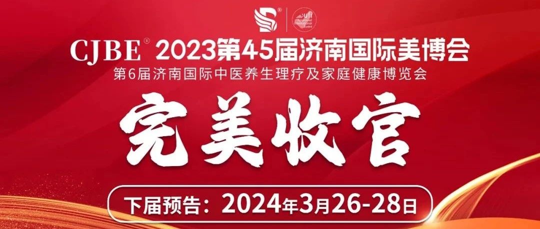 “展”出新意！“赛”出风采，2023济南国际美博会圆满收官！昆明再会